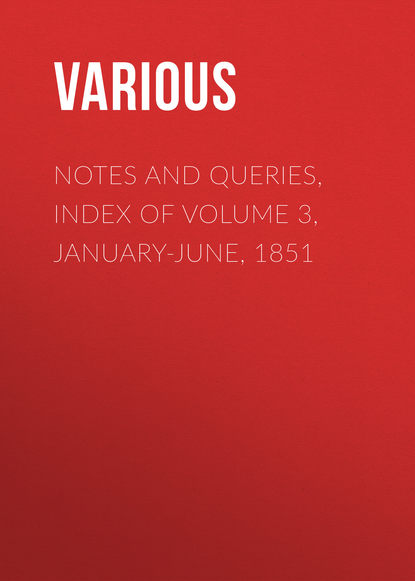 Скачать книгу Notes and Queries, Index of Volume 3, January-June, 1851