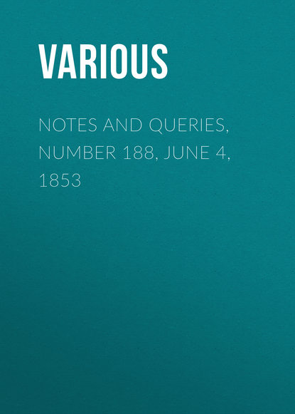 Скачать книгу Notes and Queries, Number 188, June 4, 1853