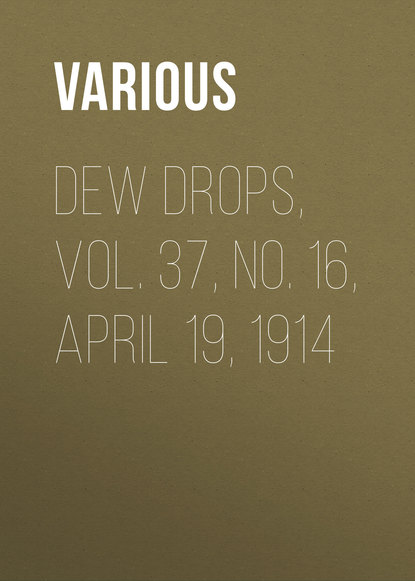 Скачать книгу Dew Drops, Vol. 37, No. 16, April 19, 1914