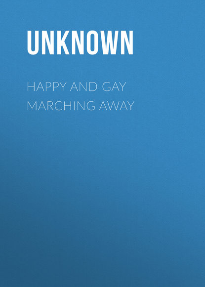 Скачать книгу Happy and Gay Marching Away