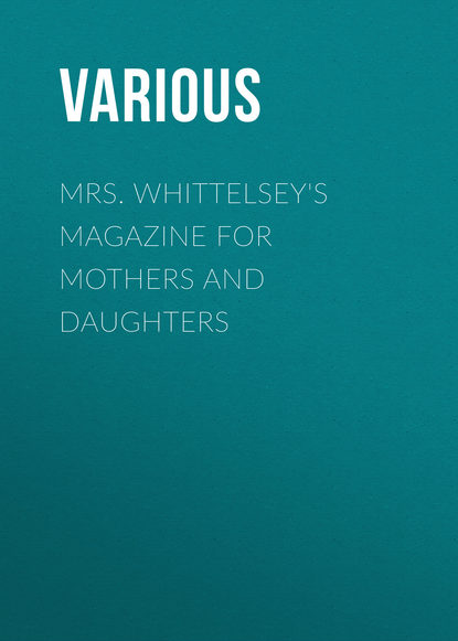 Скачать книгу Mrs. Whittelsey&apos;s Magazine for Mothers and Daughters