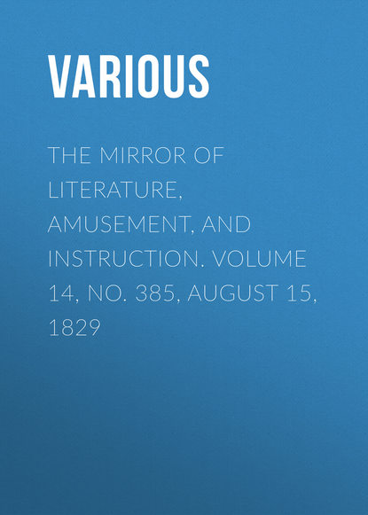 Скачать книгу The Mirror of Literature, Amusement, and Instruction. Volume 14, No. 385, August 15, 1829