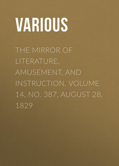 Скачать книгу The Mirror of Literature, Amusement, and Instruction. Volume 14, No. 387, August 28, 1829