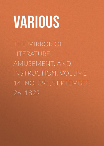 Скачать книгу The Mirror Of Literature, Amusement, And Instruction. Volume 14, No. 391, September 26, 1829