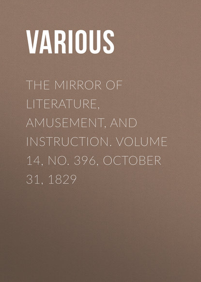 Скачать книгу The Mirror of Literature, Amusement, and Instruction. Volume 14, No. 396, October 31, 1829