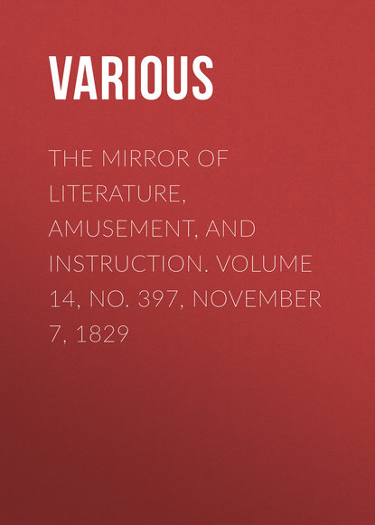 Скачать книгу The Mirror of Literature, Amusement, and Instruction. Volume 14, No. 397, November 7, 1829