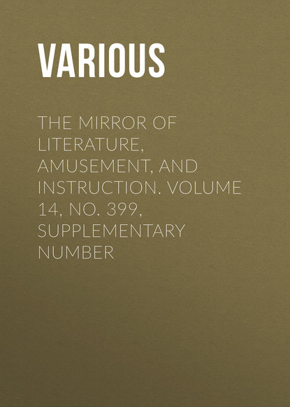 Скачать книгу The Mirror of Literature, Amusement, and Instruction. Volume 14, No. 399, Supplementary Number