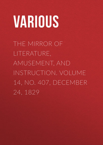 Скачать книгу The Mirror of Literature, Amusement, and Instruction. Volume 14, No. 407, December 24, 1829