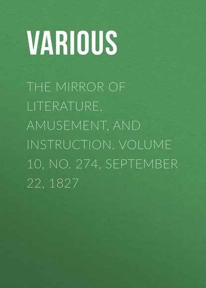 Скачать книгу The Mirror of Literature, Amusement, and Instruction. Volume 10, No. 274, September 22, 1827