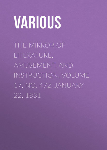 Скачать книгу The Mirror of Literature, Amusement, and Instruction. Volume 17, No. 472, January 22, 1831