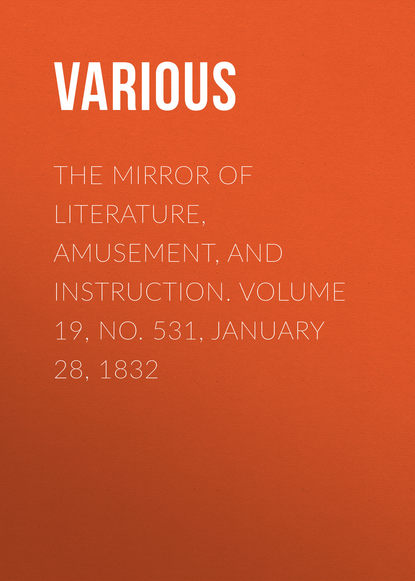 Скачать книгу The Mirror of Literature, Amusement, and Instruction. Volume 19, No. 531, January 28, 1832