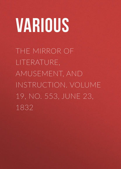 Скачать книгу The Mirror of Literature, Amusement, and Instruction. Volume 19, No. 553, June 23, 1832