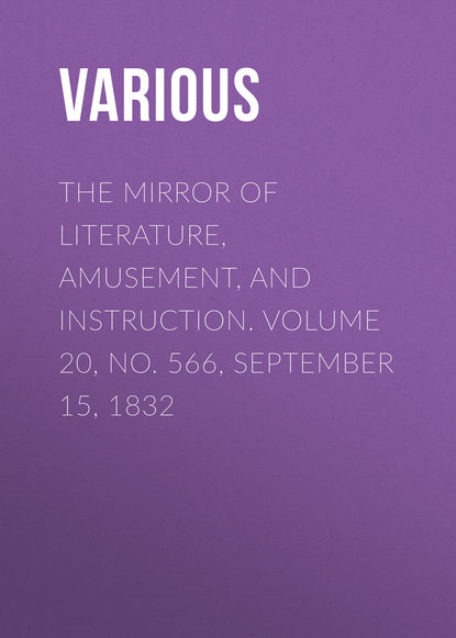 Скачать книгу The Mirror of Literature, Amusement, and Instruction. Volume 20, No. 566, September 15, 1832