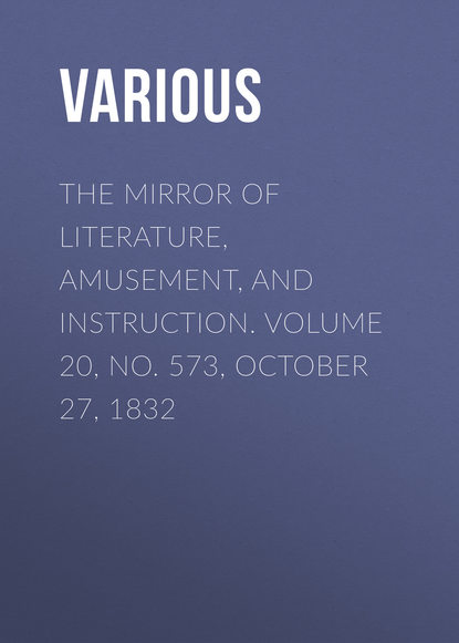 Скачать книгу The Mirror of Literature, Amusement, and Instruction. Volume 20, No. 573, October 27, 1832