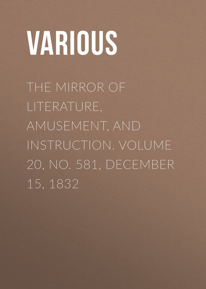 Скачать книгу The Mirror of Literature, Amusement, and Instruction. Volume 20, No. 581, December 15, 1832