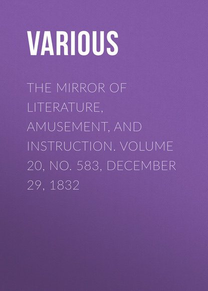 Скачать книгу The Mirror of Literature, Amusement, and Instruction. Volume 20, No. 583, December 29, 1832