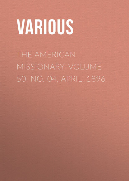 Скачать книгу The American Missionary. Volume 50, No. 04, April, 1896