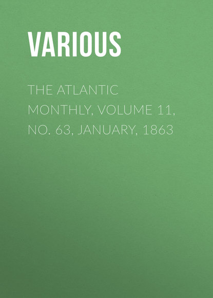 Скачать книгу The Atlantic Monthly, Volume 11, No. 63, January, 1863