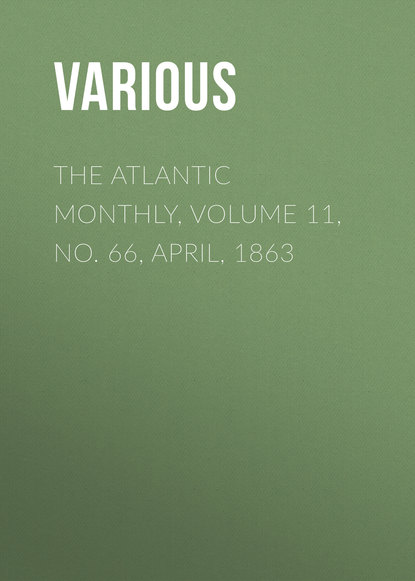 Скачать книгу The Atlantic Monthly, Volume 11, No. 66, April, 1863