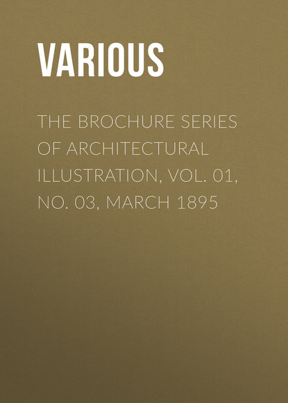 Скачать книгу The Brochure Series of Architectural Illustration, Vol. 01, No. 03, March 1895