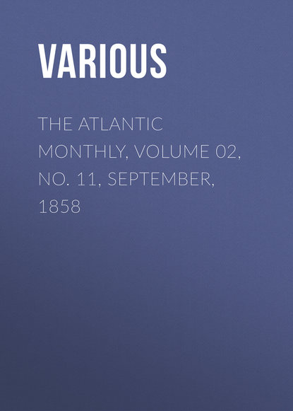 Скачать книгу The Atlantic Monthly, Volume 02, No. 11, September, 1858