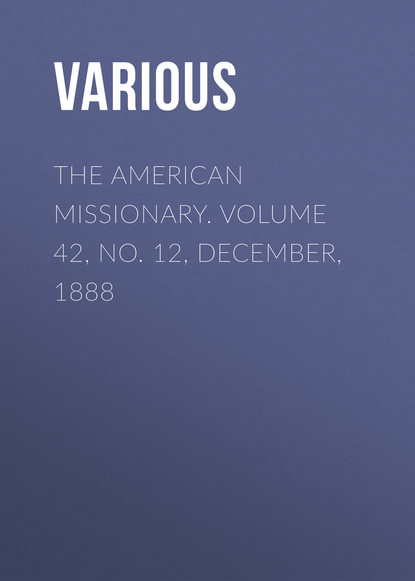 Скачать книгу The American Missionary. Volume 42, No. 12, December, 1888