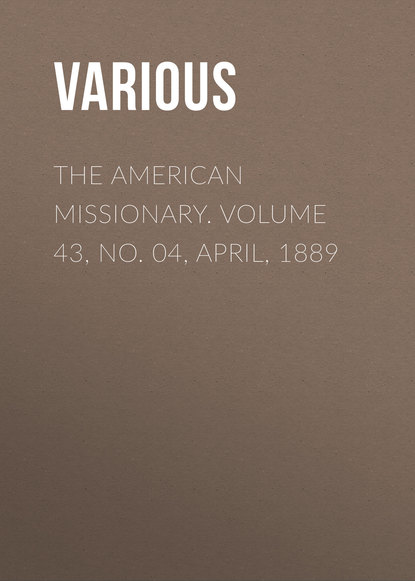 Скачать книгу The American Missionary. Volume 43, No. 04, April, 1889