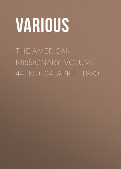 Скачать книгу The American Missionary. Volume 44, No. 04, April, 1890