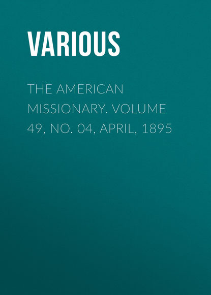 Скачать книгу The American Missionary. Volume 49, No. 04, April, 1895