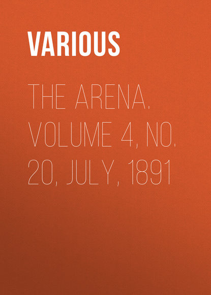 Скачать книгу The Arena. Volume 4, No. 20, July, 1891