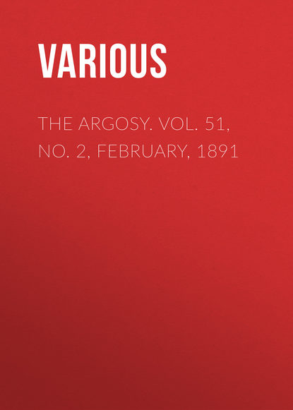 Скачать книгу The Argosy. Vol. 51, No. 2, February, 1891