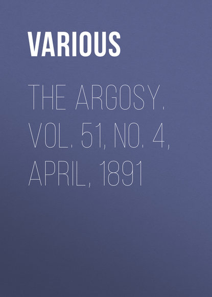 Скачать книгу The Argosy. Vol. 51, No. 4, April, 1891