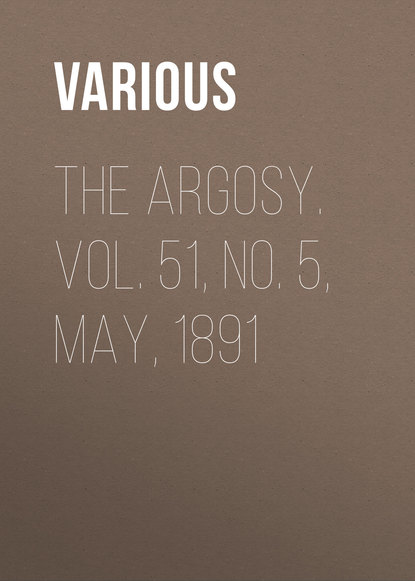 Скачать книгу The Argosy. Vol. 51, No. 5, May, 1891