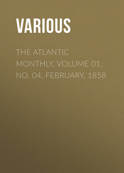 Скачать книгу The Atlantic Monthly, Volume 01, No. 04, February, 1858