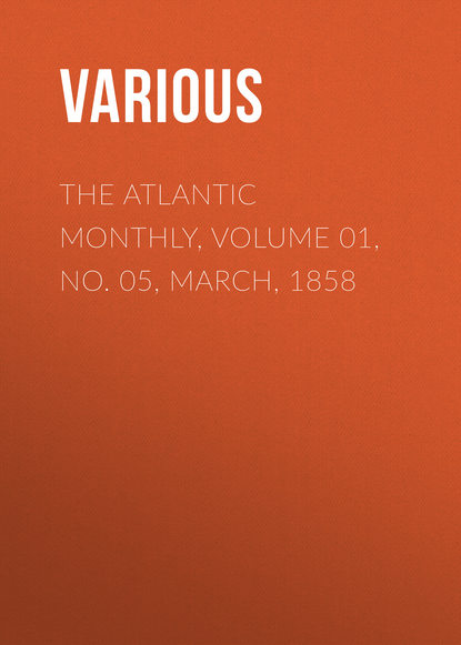 Скачать книгу The Atlantic Monthly, Volume 01, No. 05, March, 1858