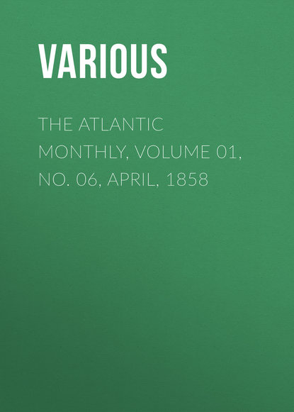 Скачать книгу The Atlantic Monthly, Volume 01, No. 06, April, 1858