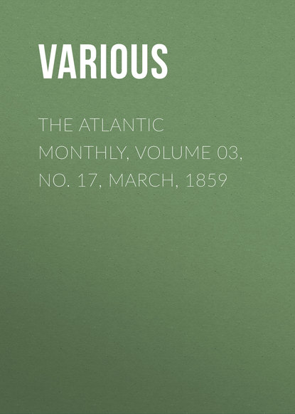 Скачать книгу The Atlantic Monthly, Volume 03, No. 17, March, 1859