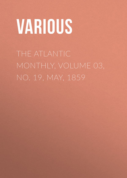 Скачать книгу The Atlantic Monthly, Volume 03, No. 19, May, 1859