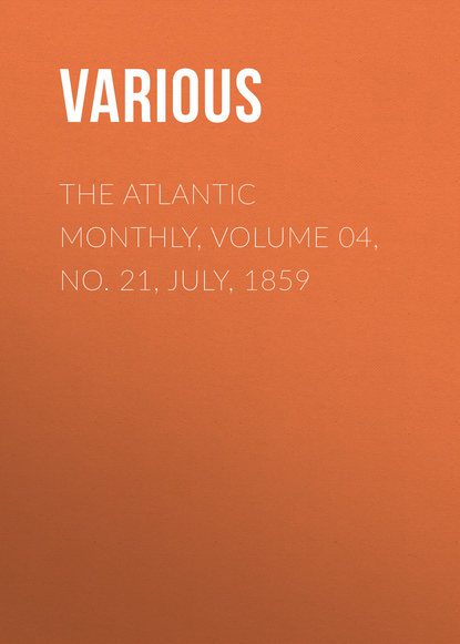 Скачать книгу The Atlantic Monthly, Volume 04, No. 21, July, 1859