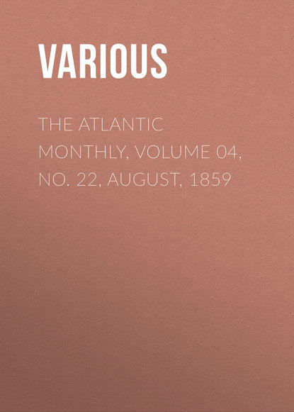 Скачать книгу The Atlantic Monthly, Volume 04, No. 22, August, 1859