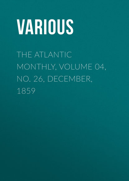 Скачать книгу The Atlantic Monthly, Volume 04, No. 26, December, 1859