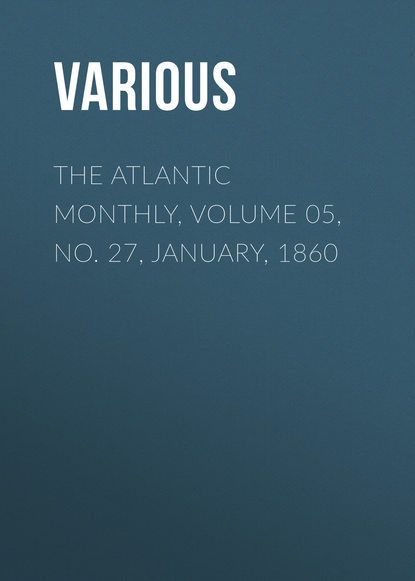 Скачать книгу The Atlantic Monthly, Volume 05, No. 27, January, 1860