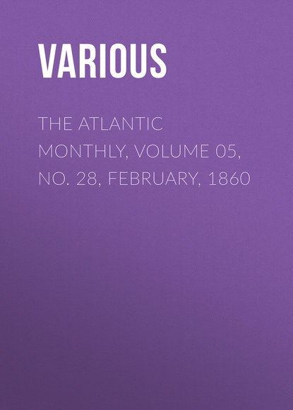 Скачать книгу The Atlantic Monthly, Volume 05, No. 28, February, 1860