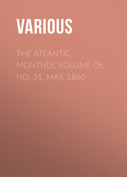 Скачать книгу The Atlantic Monthly, Volume 05, No. 31, May, 1860