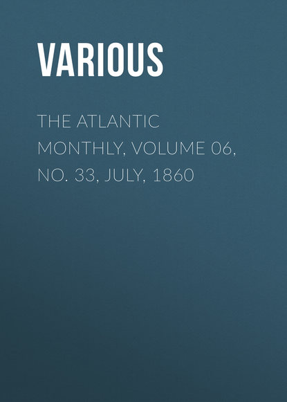 Скачать книгу The Atlantic Monthly, Volume 06, No. 33, July, 1860