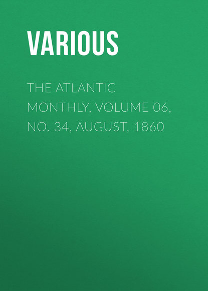 Скачать книгу The Atlantic Monthly, Volume 06, No. 34, August, 1860