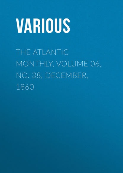 Скачать книгу The Atlantic Monthly, Volume 06, No. 38, December, 1860