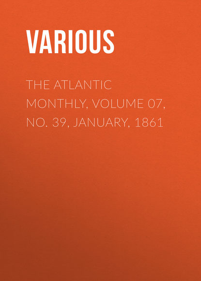 Скачать книгу The Atlantic Monthly, Volume 07, No. 39, January, 1861