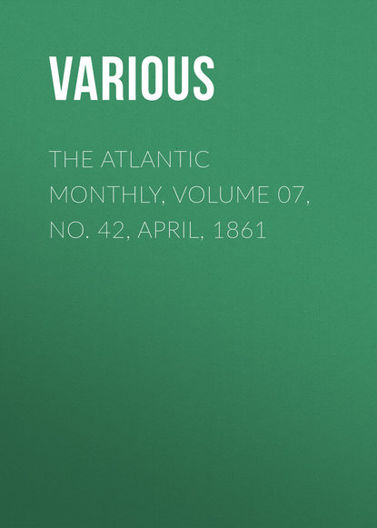 Скачать книгу The Atlantic Monthly, Volume 07, No. 42, April, 1861