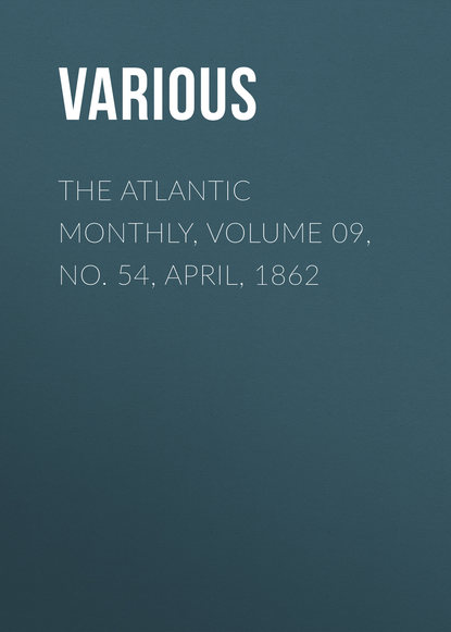 Скачать книгу The Atlantic Monthly, Volume 09, No. 54, April, 1862